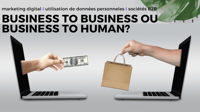 visuel pour accompagner l'article Business to Business ou Business to Human, B2B, données personnelles, marketing digital